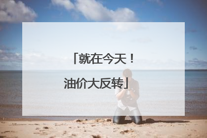 就在今天！油价大反转
