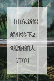 山东新能船业签下29艘船舶大订单