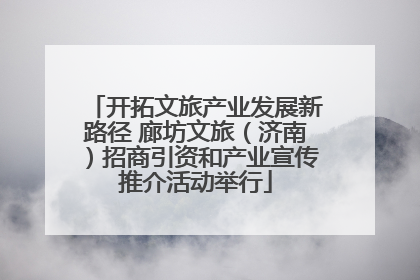 开拓文旅产业发展新路径 廊坊文旅（济南）招商引资和产业宣传推介活动举行
