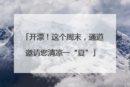 开漂！这个周末，通道邀请您清凉一“夏”