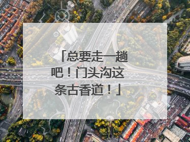 总要走一趟吧！门头沟这条古香道！