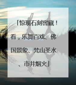 惊现石刻窖藏！看，乐舞百戏、佛国景象、梵山圣水、市井烟火