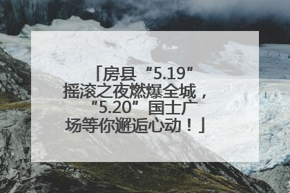 房县“5.19”摇滚之夜燃爆全城，“5.20”国士广场等你邂逅心动！