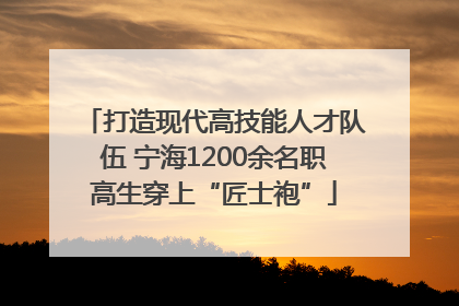 打造现代高技能人才队伍 宁海1200余名职高生穿上“匠士袍”