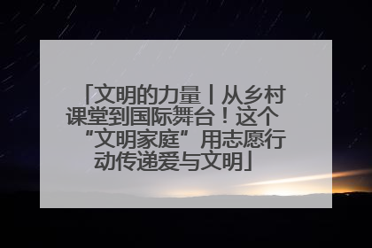 文明的力量丨从乡村课堂到国际舞台！这个“文明家庭”用志愿行动传递爱与文明