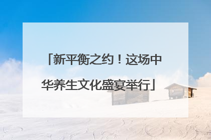 新平衡之约！这场中华养生文化盛宴举行