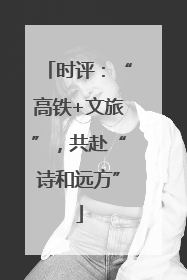 时评：“高铁+文旅”，共赴“诗和远方”