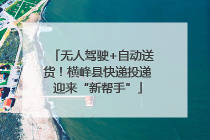 无人驾驶+自动送货！横峰县快递投递迎来“新帮手”