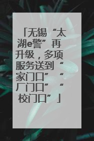 无锡“太湖e警”再升级，多项服务送到“家门口”“厂门口”“校门口”