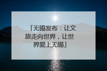 无锡发布：让文旅走向世界，让世界爱上无锡