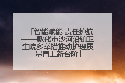 智能赋能 责任护航——敦化市沙河沿镇卫生院多举措推动护理质量再上新台阶