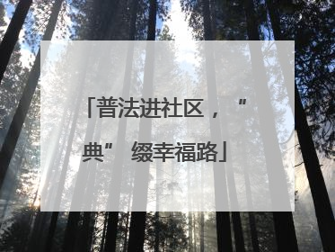 普法进社区，“典” 缀幸福路