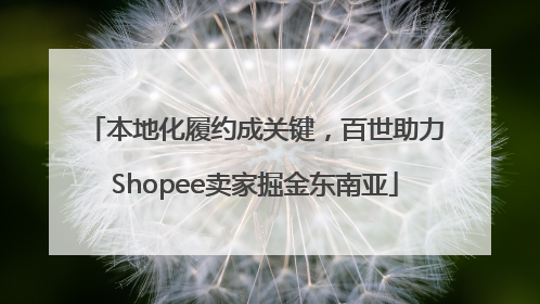 本地化履约成关键，百世助力Shopee卖家掘金东南亚
