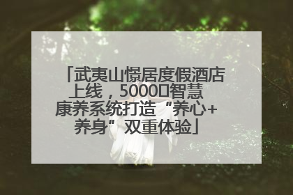 武夷山憬居度假酒店上线，5000㎡智慧康养系统打造“养心+养身”双重体验