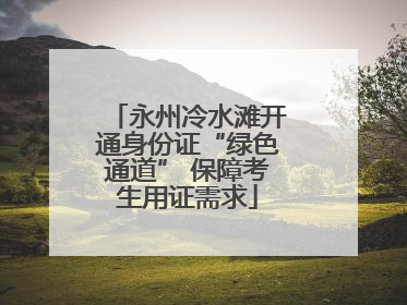 永州冷水滩开通身份证“绿色通道” 保障考生用证需求