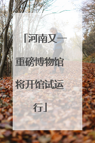 河南又一重磅博物馆将开馆试运行