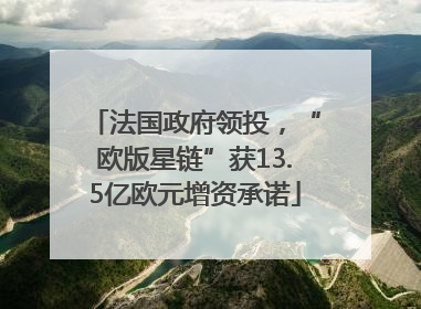 法国政府领投，“欧版星链”获13.5亿欧元增资承诺