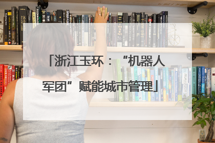 浙江玉环：“机器人军团”赋能城市管理