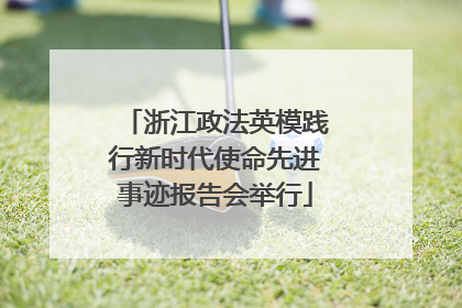 浙江政法英模践行新时代使命先进事迹报告会举行
