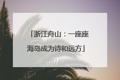 浙江舟山：一座座海岛成为诗和远方