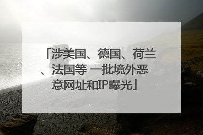 涉美国、德国、荷兰、法国等 一批境外恶意网址和IP曝光