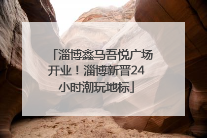 淄博鑫马吾悦广场开业！淄博新晋24小时潮玩地标