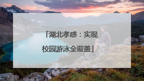 湖北孝感：实现校园游泳全覆盖