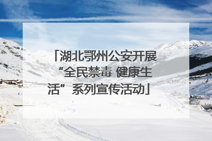 湖北鄂州公安开展“全民禁毒 健康生活”系列宣传活动