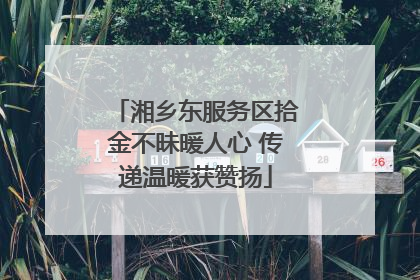 湘乡东服务区拾金不昧暖人心 传递温暖获赞扬