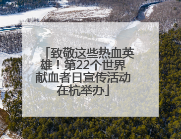 致敬这些热血英雄！第22个世界献血者日宣传活动在杭举办