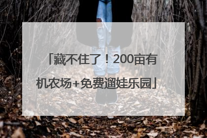 藏不住了！200亩有机农场+免费遛娃乐园