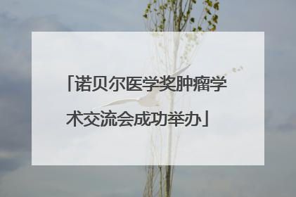 诺贝尔医学奖肿瘤学术交流会成功举办