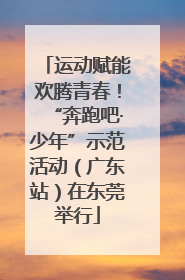 运动赋能欢腾青春！“奔跑吧·少年”示范活动（广东站）在东莞举行
