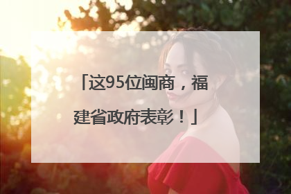 这95位闽商，福建省政府表彰！