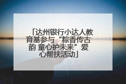 达州银行小达人教育基参与“粽香传古韵 童心护未来”爱心帮扶活动