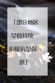 部分地区旱情持续 积极抗旱保供