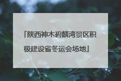 陕西神木碧麟湾景区积极建设省冬运会场地