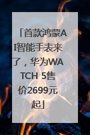 首款鸿蒙AI智能手表来了，华为WATCH 5售价2699元起