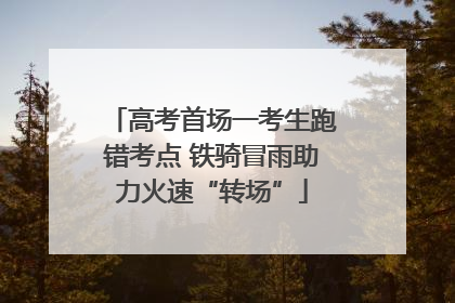 高考首场一考生跑错考点 铁骑冒雨助力火速“转场”