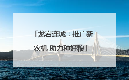 龙岩连城：推广新农机 助力种好粮
