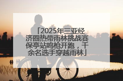 2025年三亚经济圈热带雨林挑战赛保亭站鸣枪开跑，千余名选手穿越雨林
