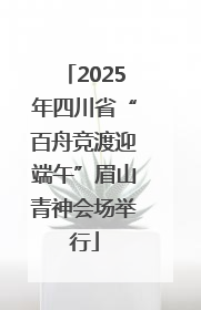 2025年四川省“百舟竞渡迎端午”眉山青神会场举行