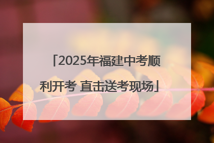 2025年福建中考顺利开考 直击送考现场