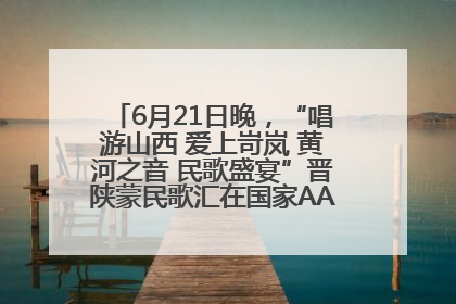6月21日晚，“唱游山西 爱上岢岚 黄河之音 民歌盛宴”晋陕蒙民歌汇在国家AAA级景区——岢岚宋长城精彩上演
