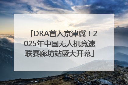 DRA首入京津冀！2025年中国无人机竞速联赛廊坊站盛大开幕